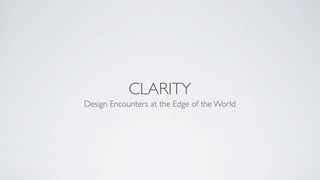 CLARITY
Design Encounters at the Edge of the World
 