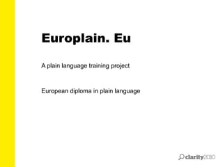 Europlain. Eu
A plain language training project
European diploma in plain language
 