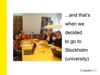 ...and that’s
when we
decided
to go to
Stockholm
(university)
 