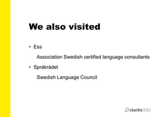 • Ess
Association Swedish certified language consultants
• Språkrådet
Swedish Language Council
We also visited
 