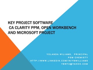KEY PROJECT SOFTWARE
CA CLARITY PPM, OPEN WORKBENCH
AND MICROSOFT PROJECT
 