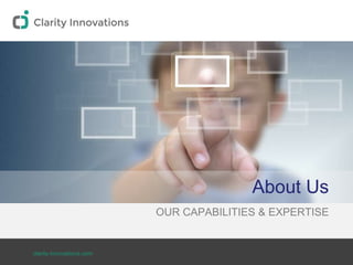 clarity-innovations.com
About Us
OUR CAPABILITIES & EXPERTISE
 
