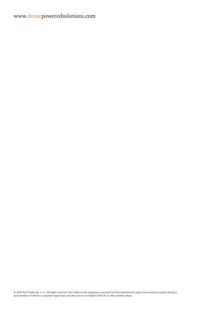 © 2016 PwC Polska Sp. z o.o. All rights reserved. PwC refers to the companies associated in PricewaterhouseCoopers International Limited (PwCIL),
each member of which is a separate legal entity and does not act on behalf of PwCIL or other member ﬁrms.
www.dronepoweredsolutions.com
 