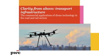 Clarity from above: transport
infrastructure
The commercial applications of drone technology in
the road and rail sectors
 