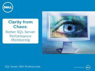 Clarity from
Chaos:
Better SQL Server
Performance
Monitoring

SQL Server DBA Professionals

Global Marketing

 