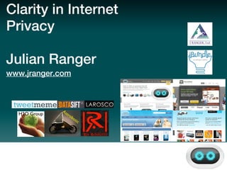 Clarity in Internet
Privacy

Julian Ranger
www.jranger.com



              As
  H2O Group     tro
                   bo
                     tic
 
