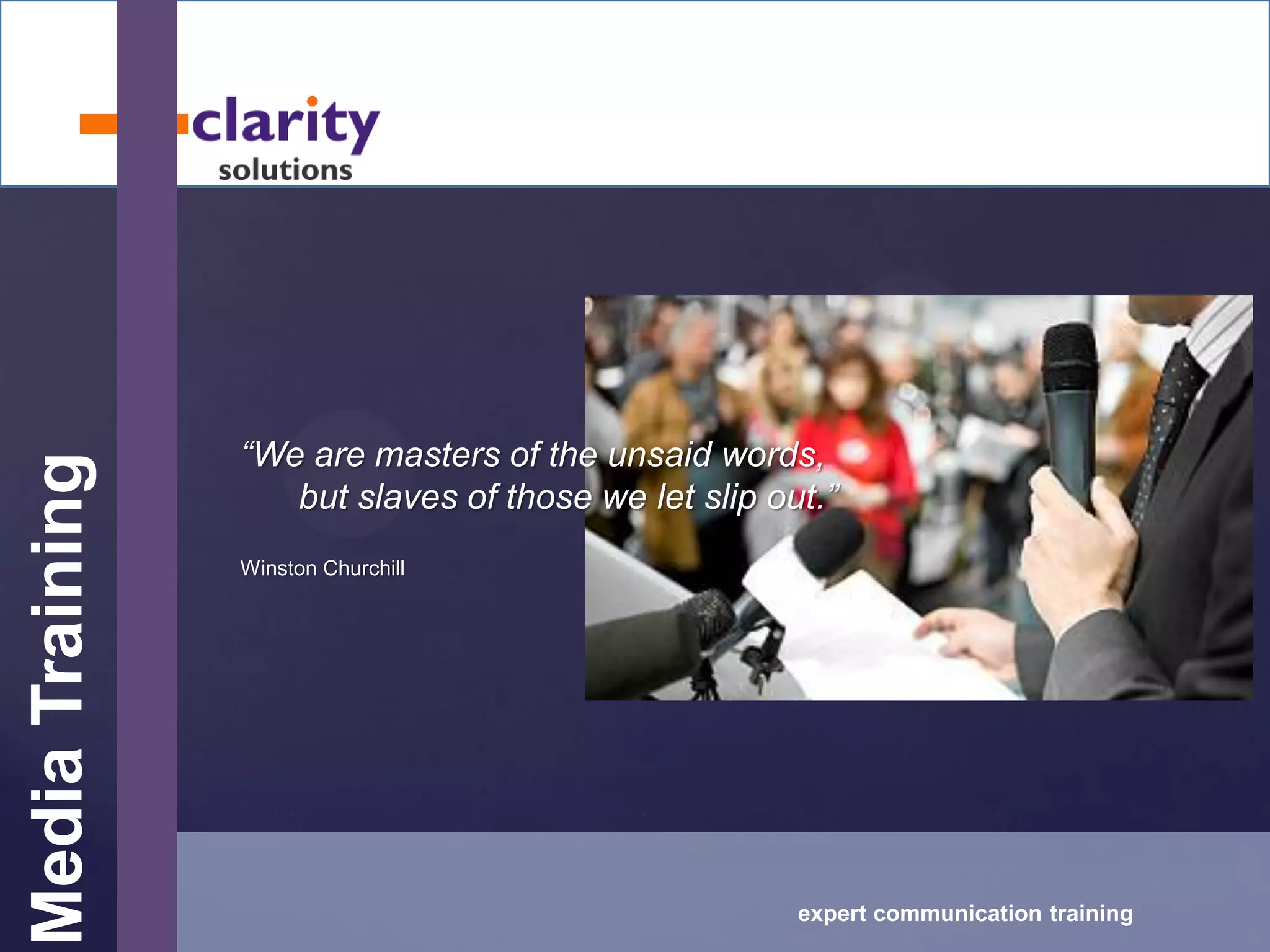MediaTraining
expert communication training
“We are masters of the unsaid words,
but slaves of those we let slip out.”
Winston Churchill
 