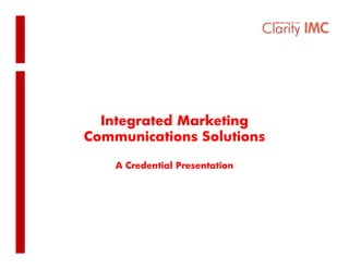 Integrated M k ti
  I t    t d Marketing
Communications Solutions

    A Credential Presentation
 