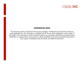 CONFIDENTIAL NOTE:

   This document contains information that may be privileged, confidential and exempt from disclosure
 under applicable law. The information is intended only for the use of the individual or entity named. If
the reader of this document is not the intended recipient, you are hereby notified that any dissemination,
 distribution or copying of this communication is strictly prohibited. If you have received this document in
                   error, please immediately notify the sender and delete the document.
 