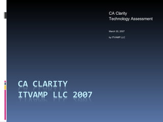 CA Clarity  Technology Assessment  March 30, 2007 by ITVAMP LLC 
