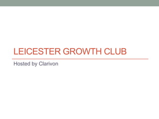 LEICESTER GROWTH CLUB
Hosted by Clarivon
 