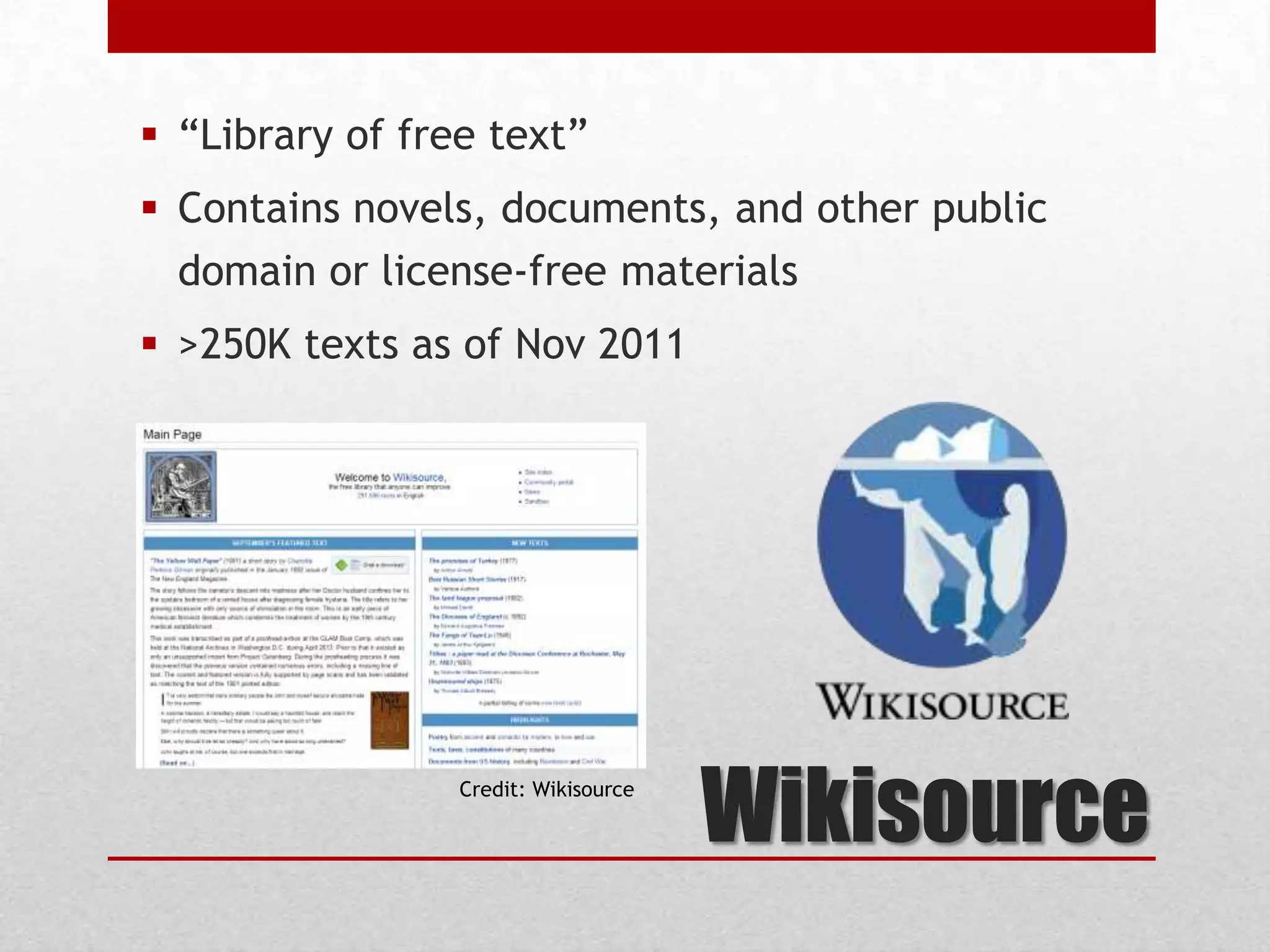 Wikisource
 “Library of free text”
 Contains novels, documents, and other public
domain or license-free materials
 >250K texts as of Nov 2011
Credit: Wikisource
 