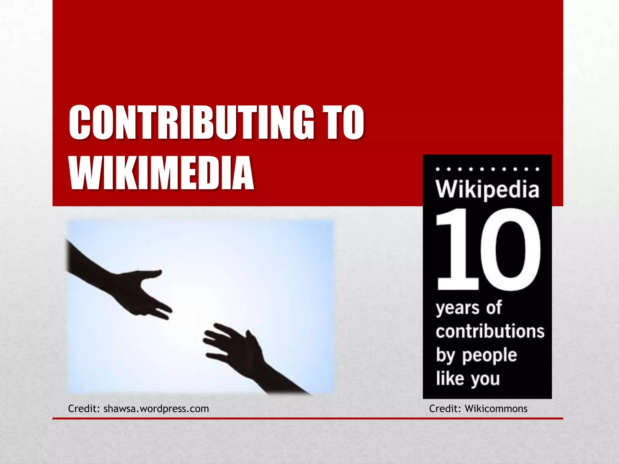 CONTRIBUTING TO
WIKIMEDIA
Credit: WikicommonsCredit: shawsa.wordpress.com
 