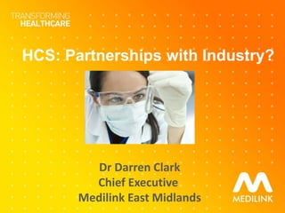 Dr Darren Clark
Chief Executive
Medilink East Midlands
HCS: Partnerships with Industry?
 