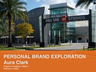PERSONAL BRAND EXPLORATION
Aura Clark
Project & Portfolio I: Week 1
February 3, 2023
 