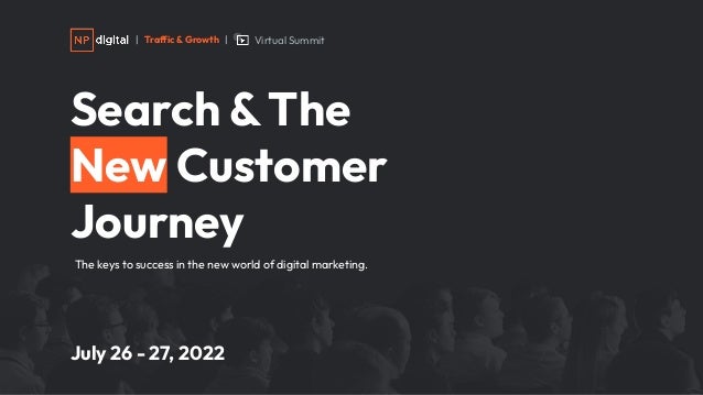July 26 - 27, 2022
| Traffic & Growth |
Search &The
New Customer
Journey
Virtual Summit
The keys to success in the new world of digital marketing.
 