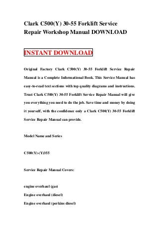 Clark C500(Y) 30-55 Forklift Service
Repair Workshop Manual DOWNLOAD


INSTANT DOWNLOAD

Original Factory Clark C500(Y) 30-55 Forklift Service Repair

Manual is a Complete Informational Book. This Service Manual has

easy-to-read text sections with top quality diagrams and instructions.

Trust Clark C500(Y) 30-55 Forklift Service Repair Manual will give

you everything you need to do the job. Save time and money by doing

it yourself, with the confidence only a Clark C500(Y) 30-55 Forklift

Service Repair Manual can provide.



Model Name and Series



C500(Y)-(Y)355



Service Repair Manual Covers:



engine overhaul (gas)

Engine overhaul (diesel)

Engine overhaul (perkins diesel)
 