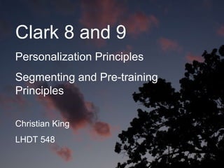 Clark 8 and 9 Personalization Principles  Segmenting and Pre-training Principles Christian King LHDT 548 