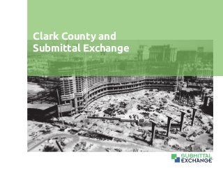 ®
Clark County and
Submittal Exchange
 