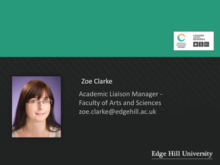 Zoe Clarke
Academic Liaison Manager -
Faculty of Arts and Sciences
zoe.clarke@edgehill.ac.uk
 