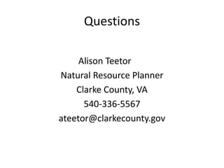 Questions
Alison Teetor
Natural Resource Planner
Clarke County, VA
540-336-5567
ateetor@clarkecounty.gov