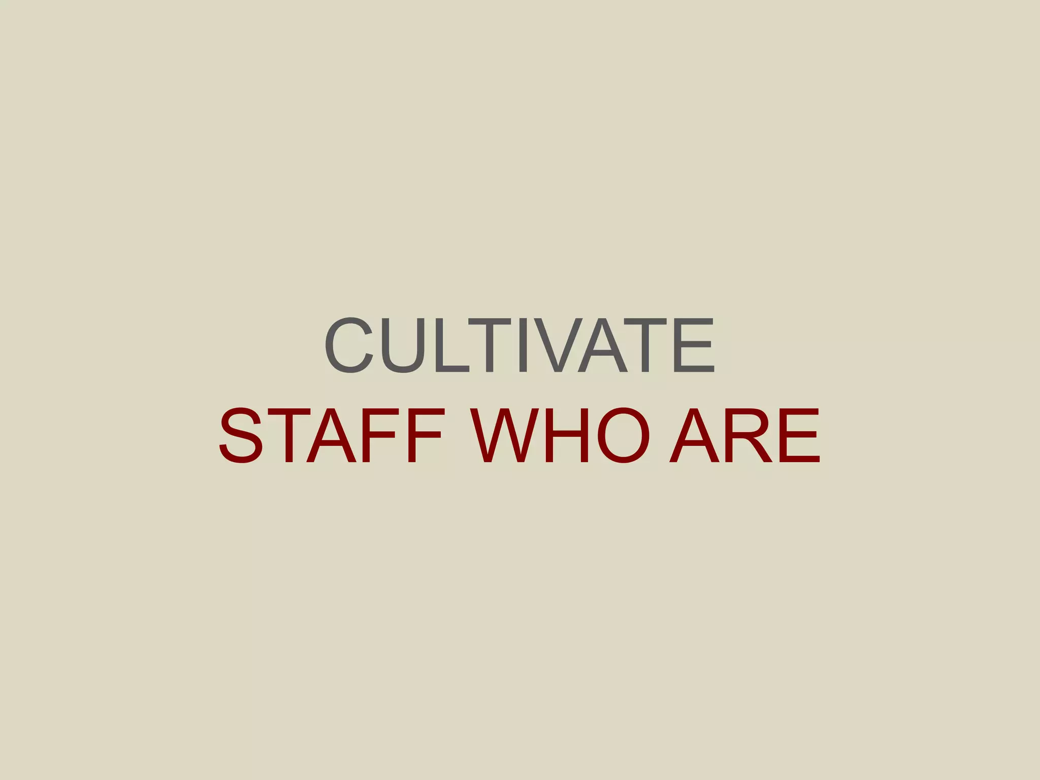 CULTIVATE
STAFF WHO ARE
 