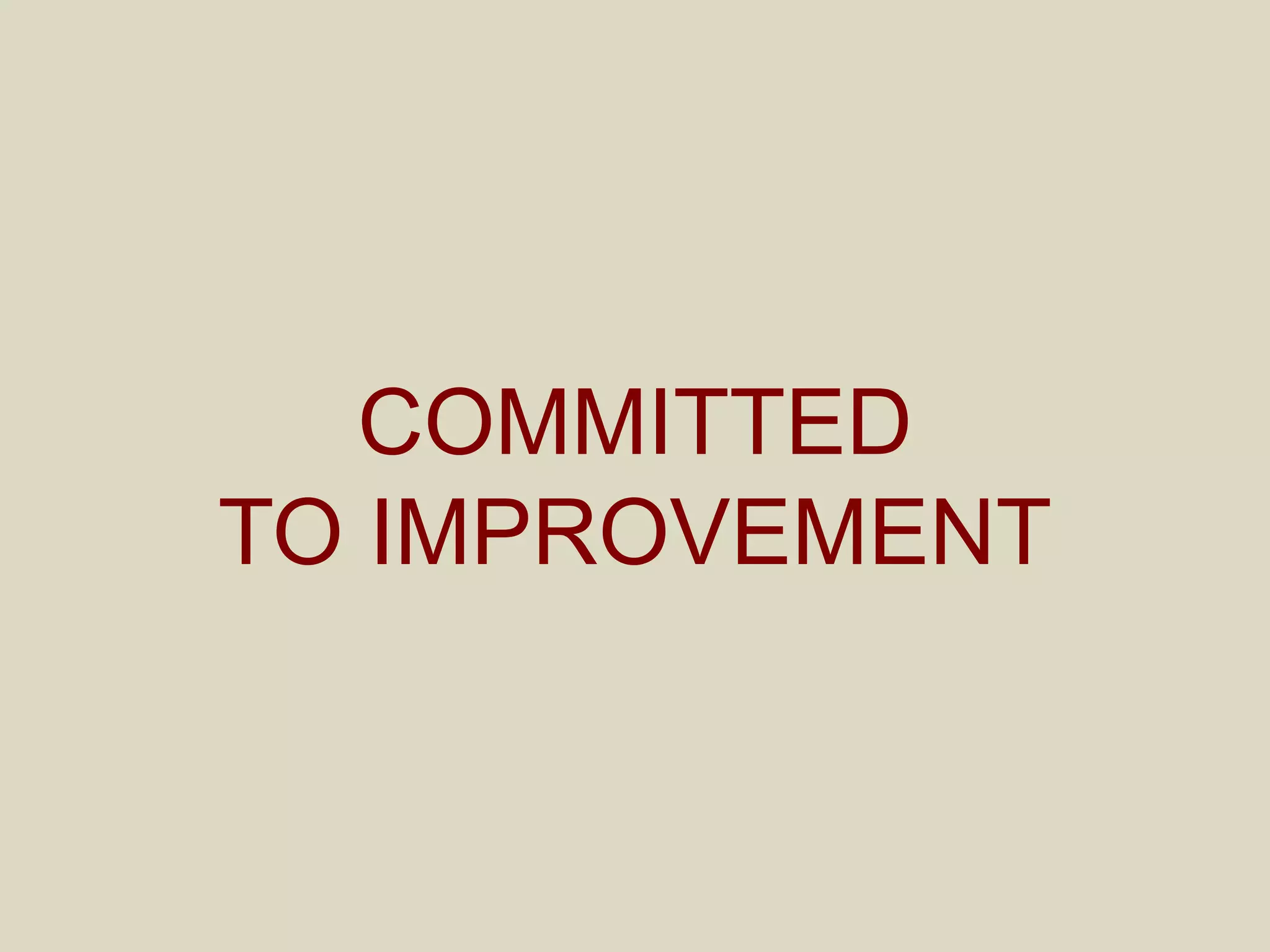 COMMITTED
TO IMPROVEMENT
 