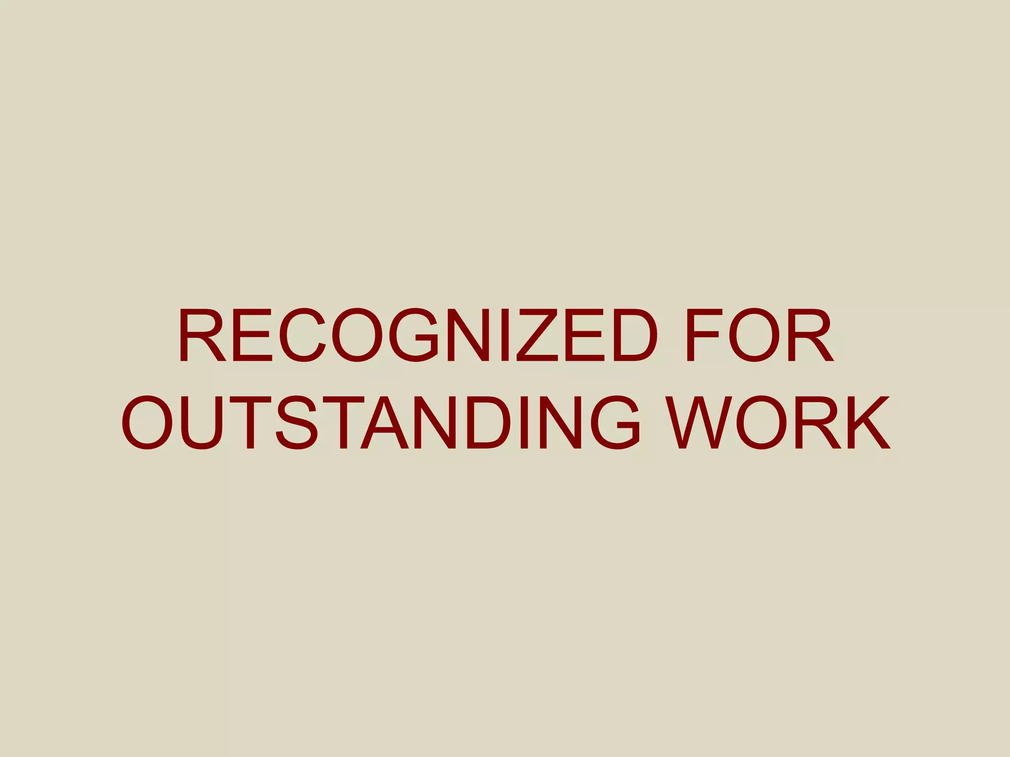 RECOGNIZED FOR
OUTSTANDING WORK
 
