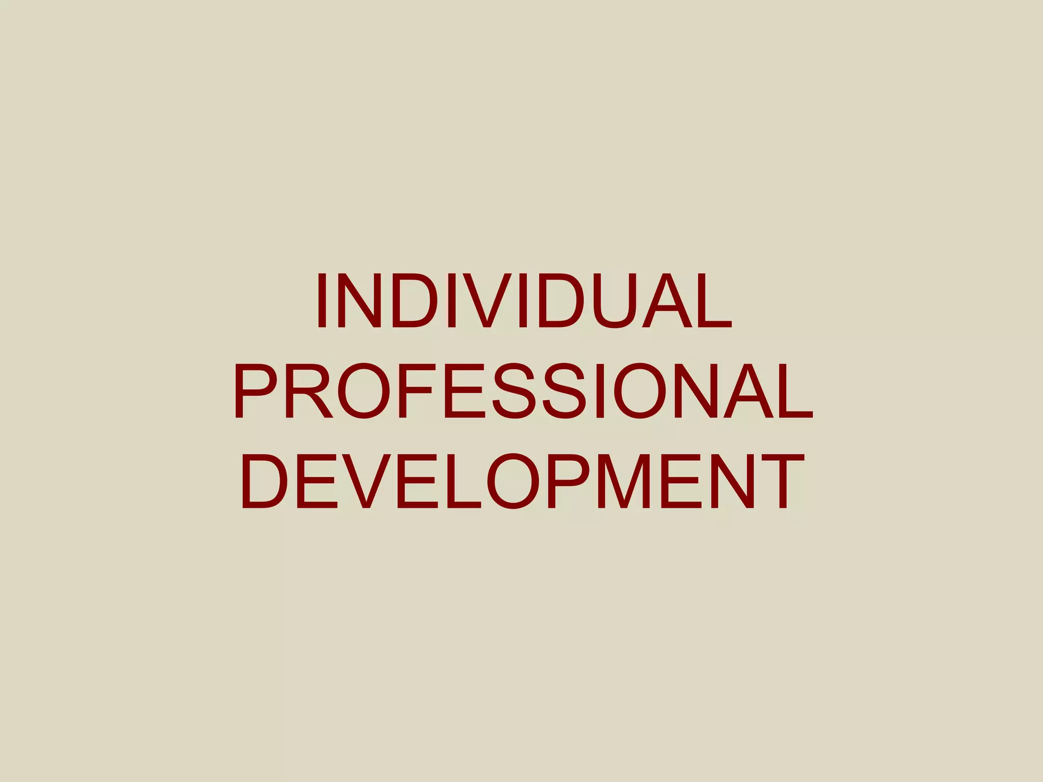 INDIVIDUAL
PROFESSIONAL
DEVELOPMENT
 