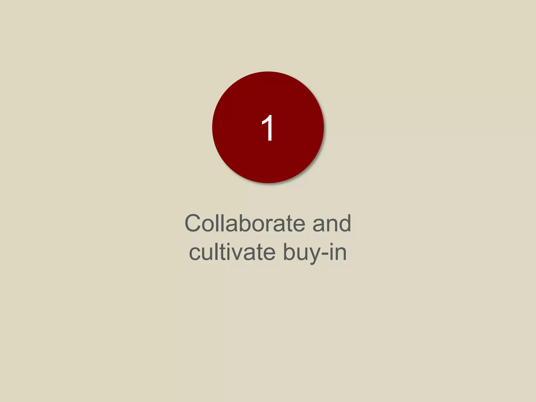 Collaborate and
cultivate buy-in
1
 