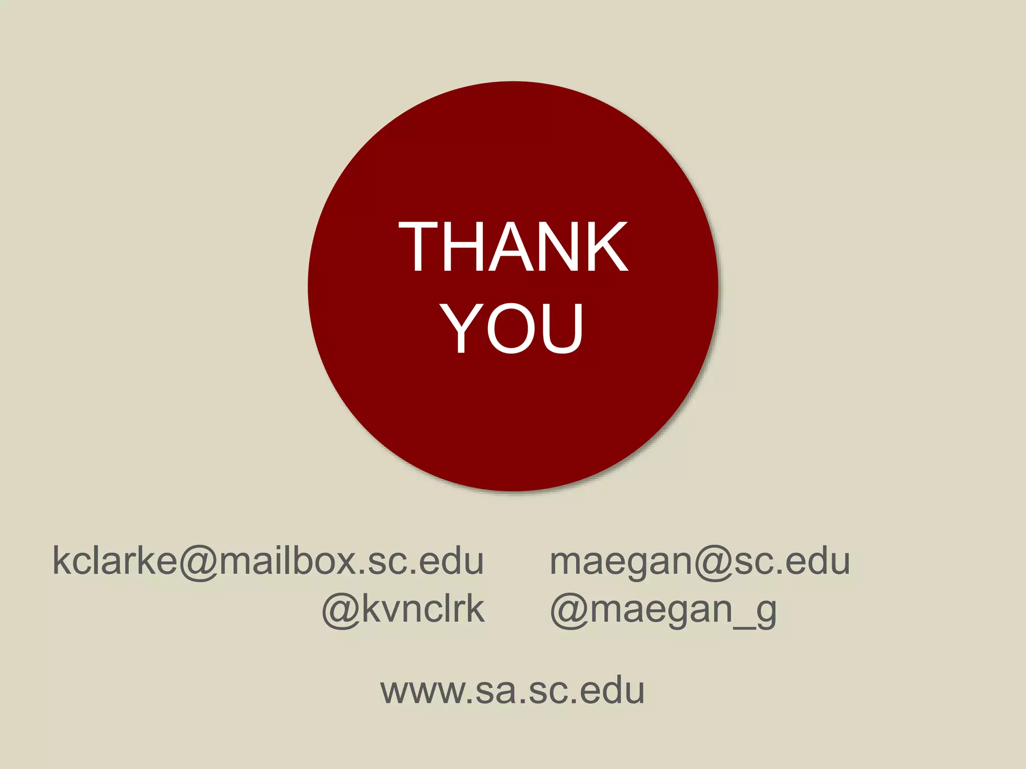 maegan@sc.edu
@maegan_g
kclarke@mailbox.sc.edu
@kvnclrk
THANK
YOU
www.sa.sc.edu
 
