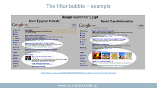 w w w . d a v i d c l a r k e . b l o gw w w . d a v i d c l a r k e . b l o g
The filter bubble – example
https://blog.nus.edu.sg/is1103grp203/2013/03/31/personalized-search-and-its-discontents-ii/
 
