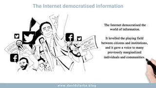 w w w . d a v i d c l a r k e . b l o gw w w . d a v i d c l a r k e . b l o g
The Internet democratised information
 