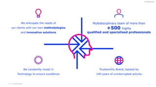 © 2019 ClarkeModet 4
Confidencial
We anticipate the needs of
our clients with our own methodologies
and innovative solutions
We constantly invest in
Technology to ensure excellence
Multidisciplinary team of more than
+500 highly
qualified and specialised professionals
Trustworthy Brand, backed by
140 years of uninterrupted activity
 