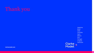Argentina
Brazil
Chile
Colombia
Spain
Mexico
Peru
Portugal
Uruguay
Venezuela
Thank you
clarkemodet.com
 