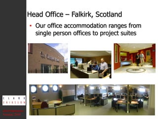 Head Office – Falkirk, Scotland Our office accommodation ranges from single person offices to project suites CEA Presentation  Version: 2010 