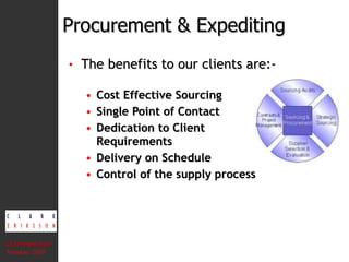 Procurement & Expediting The benefits to our clients are:- Cost Effective Sourcing Single Point of Contact Dedication to Client Requirements Delivery on Schedule Control of the supply process CEA Presentation  Version: 2010 