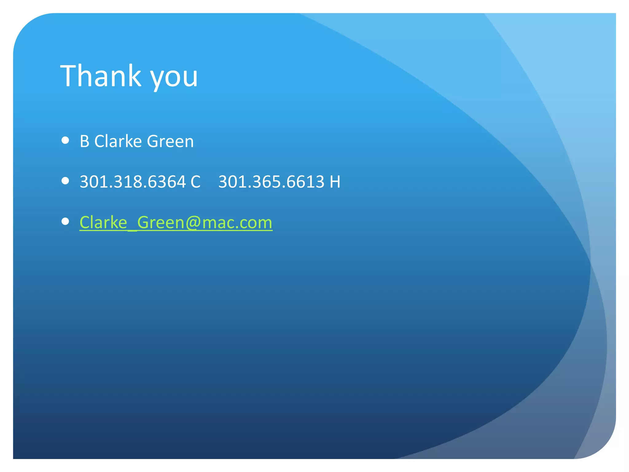 Thank you
 B Clarke Green
 301.318.6364 C 301.365.6613 H
 Clarke_Green@mac.com
 