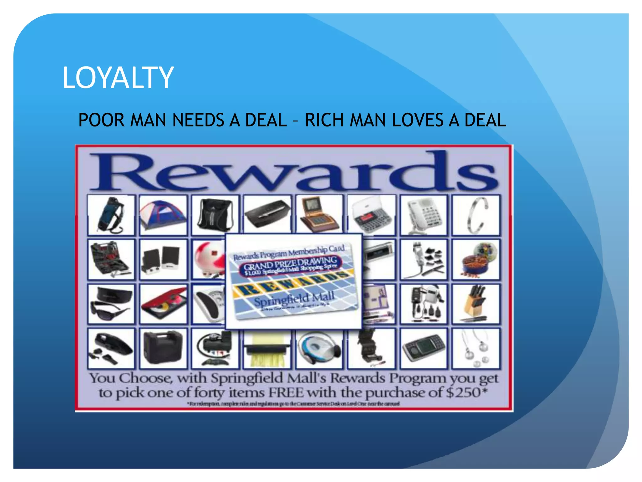 LOYALTY
POOR MAN NEEDS A DEAL – RICH MAN LOVES A DEAL
 