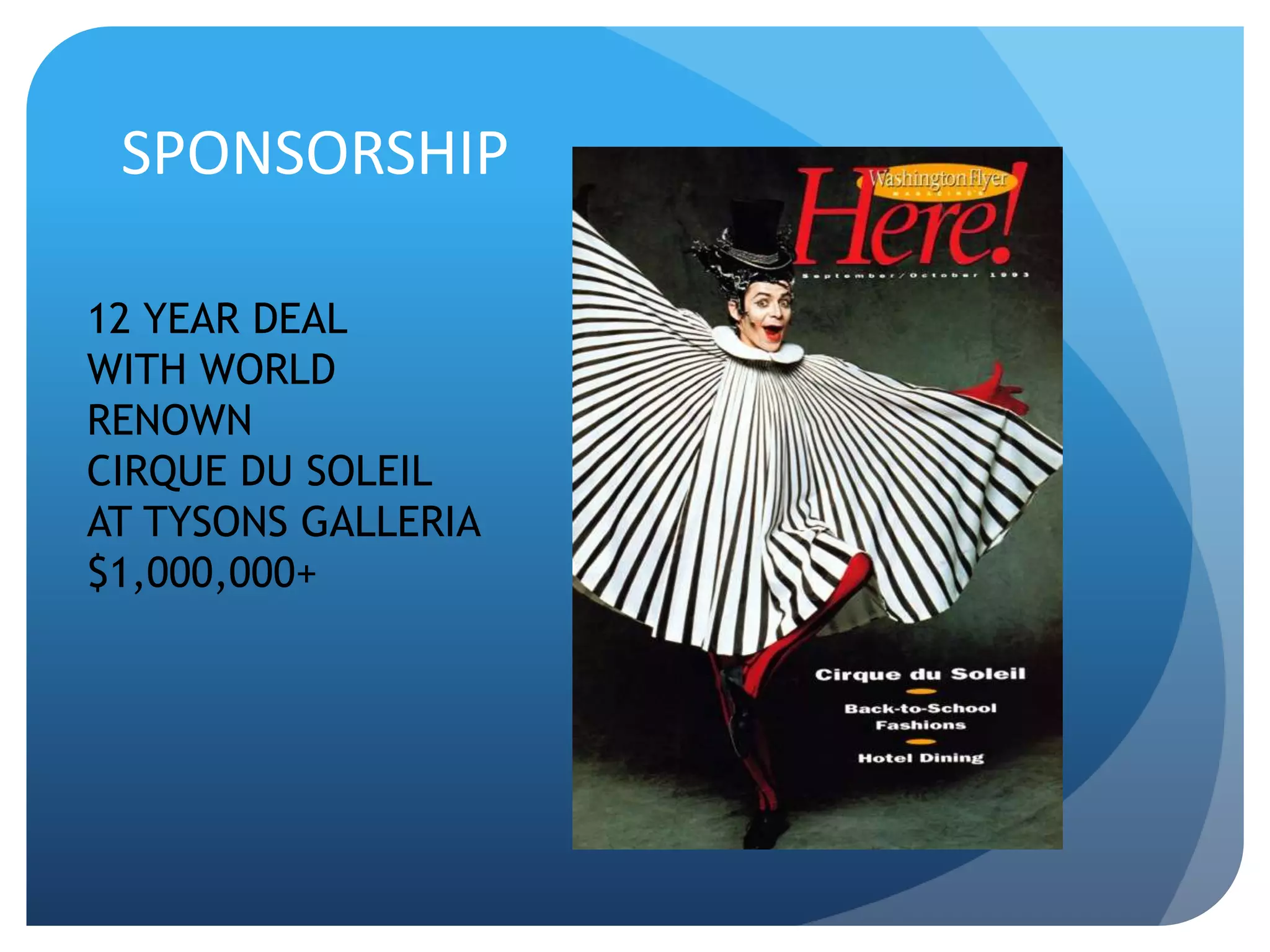 SPONSORSHIP
12 YEAR DEAL
WITH WORLD
RENOWN
CIRQUE DU SOLEIL
AT TYSONS GALLERIA
$1,000,000+
 