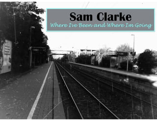 Sam Clarke
Where Ive Been and Where Im Going
 