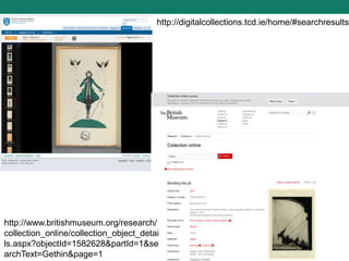http://digitalcollections.tcd.ie/home/#searchresults
http://www.britishmuseum.org/research/
collection_online/collection_object_detai
ls.aspx?objectId=1582628&partId=1&se
archText=Gethin&page=1
 