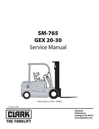Technical
Publications
Lexington, KY 40510
www.Clarkmhc.com
SM-765
GEX 20-30
Service Manual
October 2007
Rated Capacity: 2000 - 3000kg
 