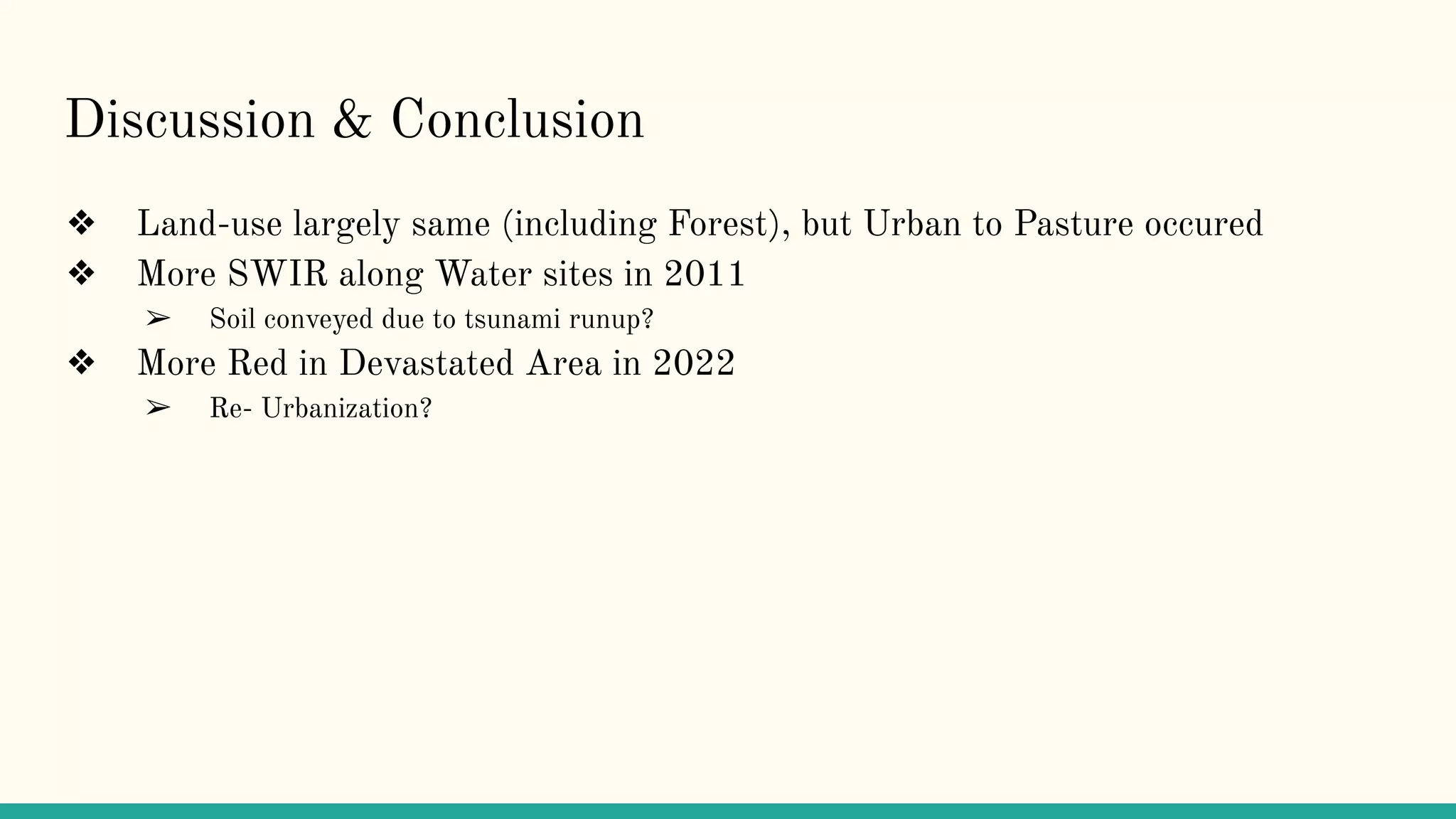 Discussion & Conclusion
❖ Land-use largely same (including Forest), but Urban to Pasture occured
❖ More SWIR along Water sites in 2011
➢ Soil conveyed due to tsunami runup?
❖ More Red in Devastated Area in 2022
➢ Re- Urbanization?
 