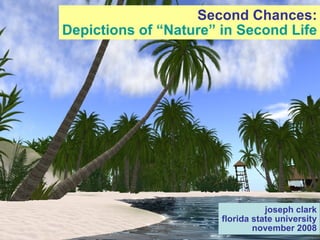 Second Chances: Depictions of “Nature” in Second Life joseph clark florida state university november 2008 