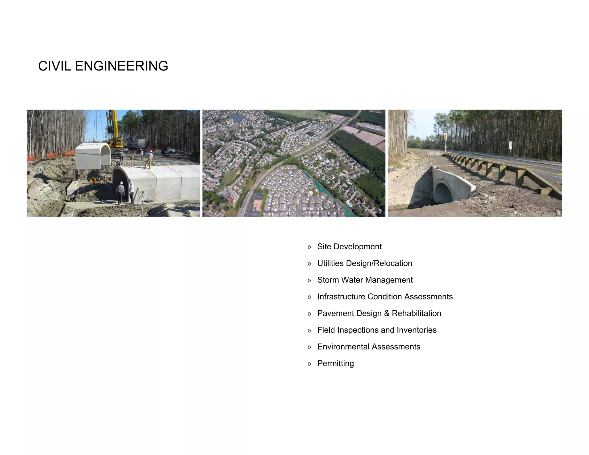 CIVIL ENGINEERING




                    » Site Development

                    » Utilities Design/Relocation

                    » Storm Water Management

                    » Infrastructure Condition Assessments

                    » Pavement Design & Rehabilitation

                    » Field Inspections and Inventories

                    » Environmental Assessments

                    » Permitting
 