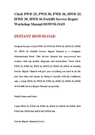 Clark PWD 25, PWD 30, PWD 36, HWD 25,
HWD 30, HWD 36 Forklift Service Repair
Workshop Manual DOWNLOAD


INSTANT DOWNLOAD

Original Factory Clark PWD 25, PWD 30, PWD 36, HWD 25, HWD

30, HWD 36 Forklift Service Repair Manual is a Complete

Informational Book. This Service Manual has easy-to-read text

sections with top quality diagrams and instructions. Trust Clark

PWD 25, PWD 30, PWD 36, HWD 25, HWD 30, HWD 36 Forklift

Service Repair Manual will give you everything you need to do the

job. Save time and money by doing it yourself, with the confidence

only a Clark PWD 25, PWD 30, PWD 36, HWD 25, HWD 30, HWD

36 Forklift Service Repair Manual can provide.



Model Name and Series



Clark PWD 25, PWD 30, PWD 36, HWD 25, HWD 30, HWD 36→

PWD 565, PWD 566, HWD 565, HWD 566



Service Repair Manual Covers:
 