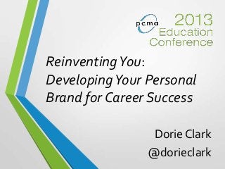 ReinventingYou:
DevelopingYour Personal
Brand for Career Success
Dorie Clark
@dorieclark
 