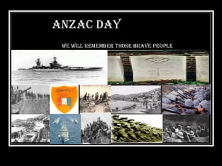 We will remember those brave people Our people Anzac day 