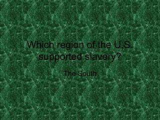 Which region of the U.S. supported slavery? The South 